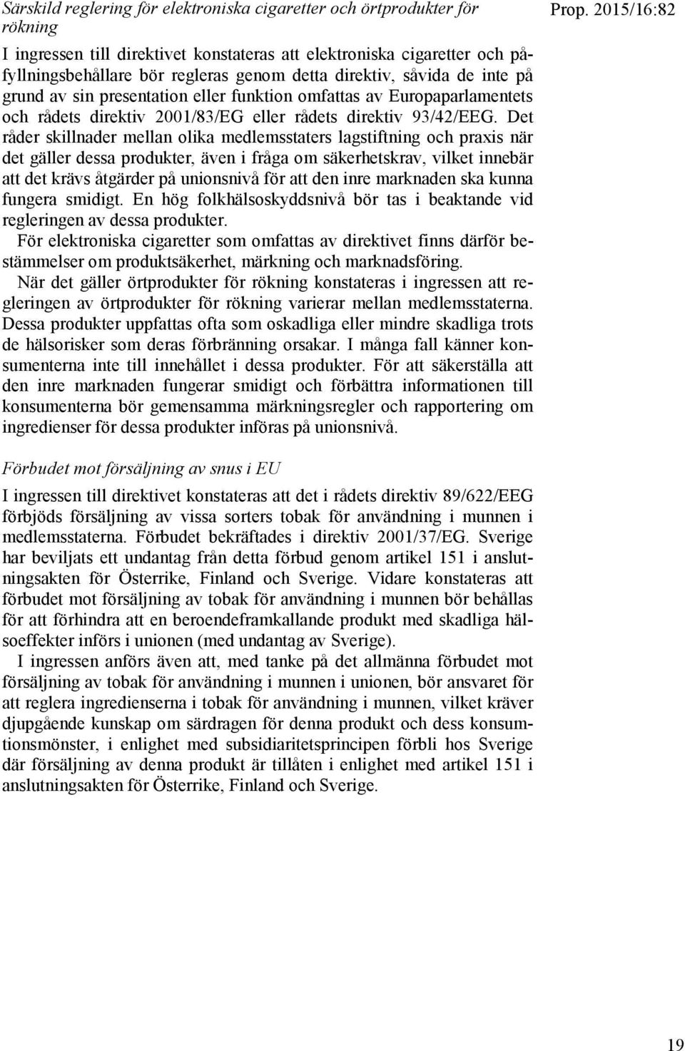 Det råder skillnader mellan olika medlemsstaters lagstiftning och praxis när det gäller dessa produkter, även i fråga om säkerhetskrav, vilket innebär att det krävs åtgärder på unionsnivå för att den