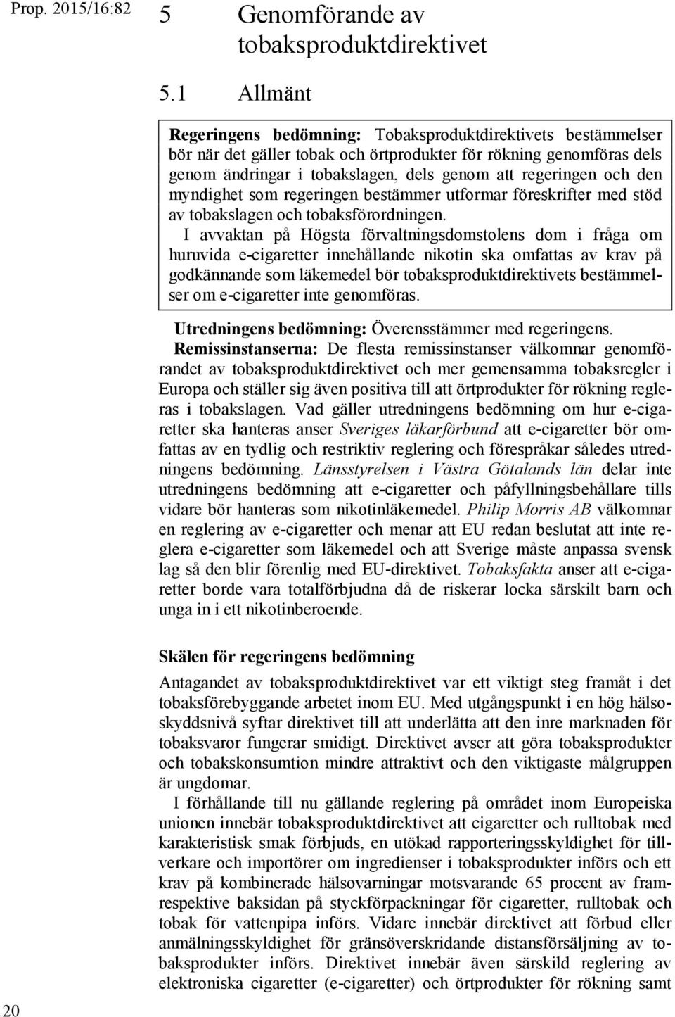 och den myndighet som regeringen bestämmer utformar föreskrifter med stöd av tobakslagen och tobaksförordningen.