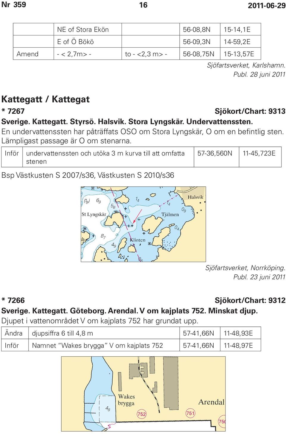 En undervattenssten har påträffats OSO om Stora Lyngskär, O om en befintlig sten. Lämpligast passage är O om stenarna.