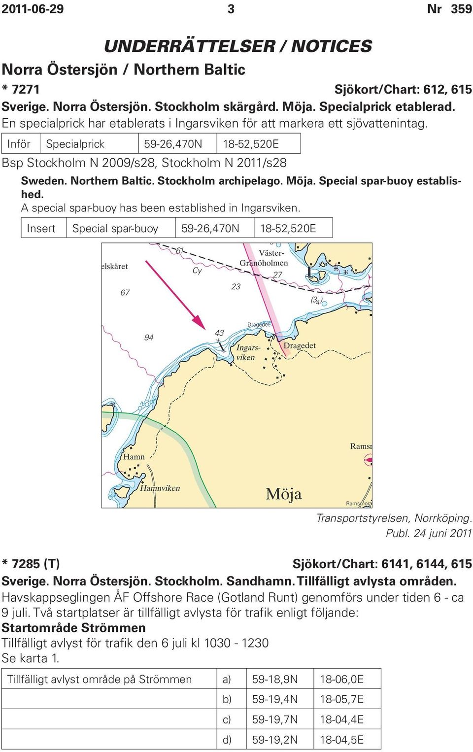 Stockholm archipelago. Möja. Special spar-buoy established. A special spar-buoy has been established in Ingarsviken. Insert Special spar-buoy 59-26,470N 18-52,520E Transportstyrelsen, Norrköping.