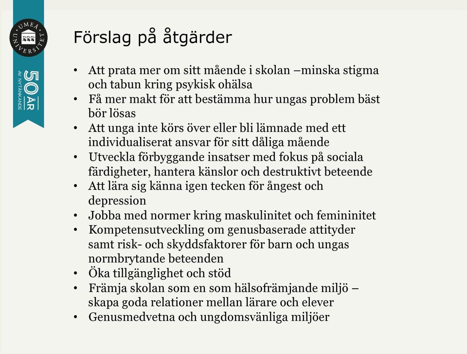 sig känna igen tecken för ångest och depression Jobba med normer kring maskulinitet och femininitet Kompetensutveckling om genusbaserade attityder samt risk- och skyddsfaktorer för barn