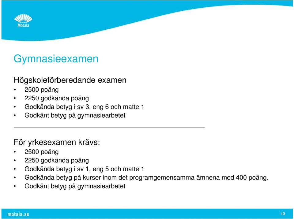 2500 poäng 2250 godkända poäng Godkända betyg i sv 1, eng 5 och matte 1 Godkända betyg