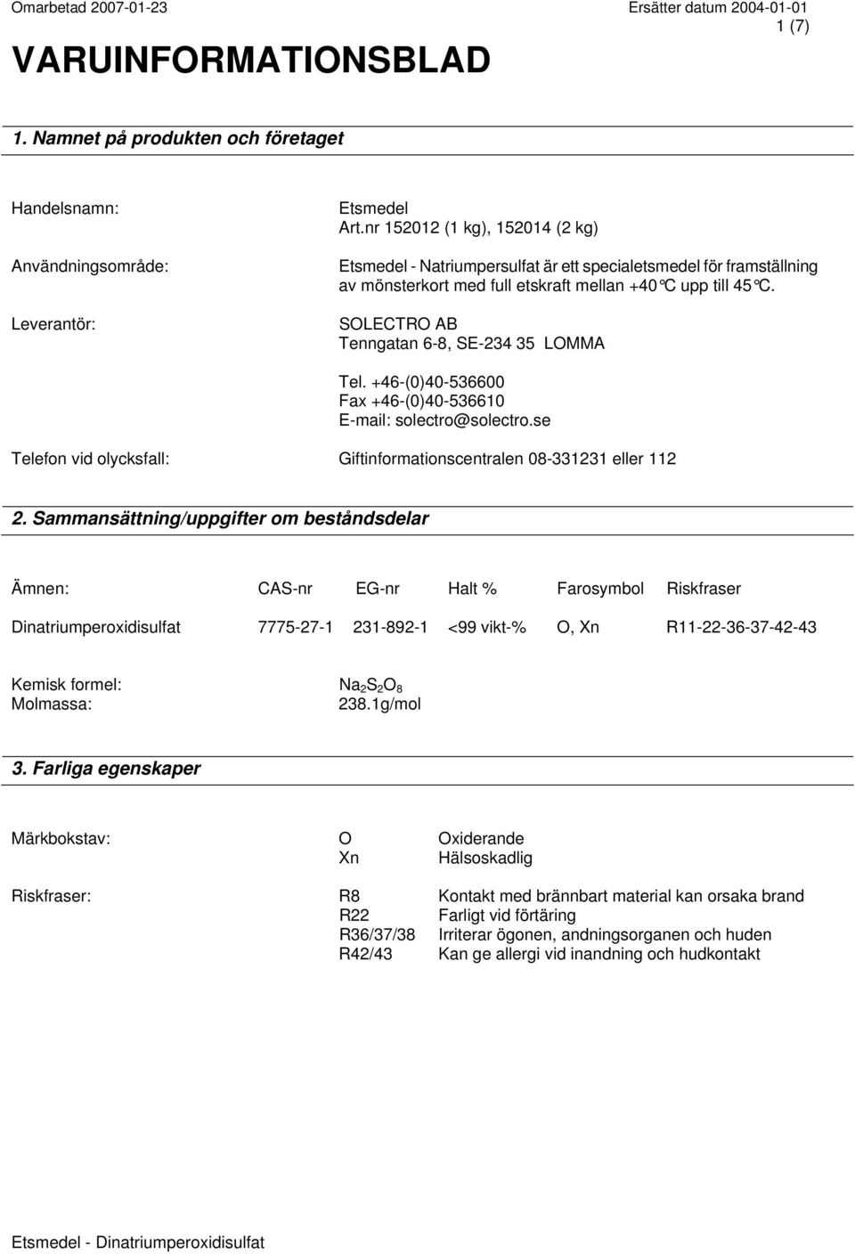 SOLECTRO AB Tenngatan 6-8, SE-234 35 LOMMA Tel. +46-(0)40-536600 Fax +46-(0)40-536610 E-mail: solectro@solectro.se Telefon vid olycksfall: Giftinformationscentralen 08-331231 eller 112 2.