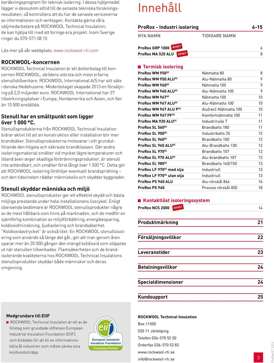 Kontakta gärna våra säljmedarbetare på ROCKWOOL Technical Insulation; de kan hjälpa till med att formge era projekt. Inom Sverige ringer du 070-571 08 15 Läs mer på vår webbplats: www.rockwool-rti.