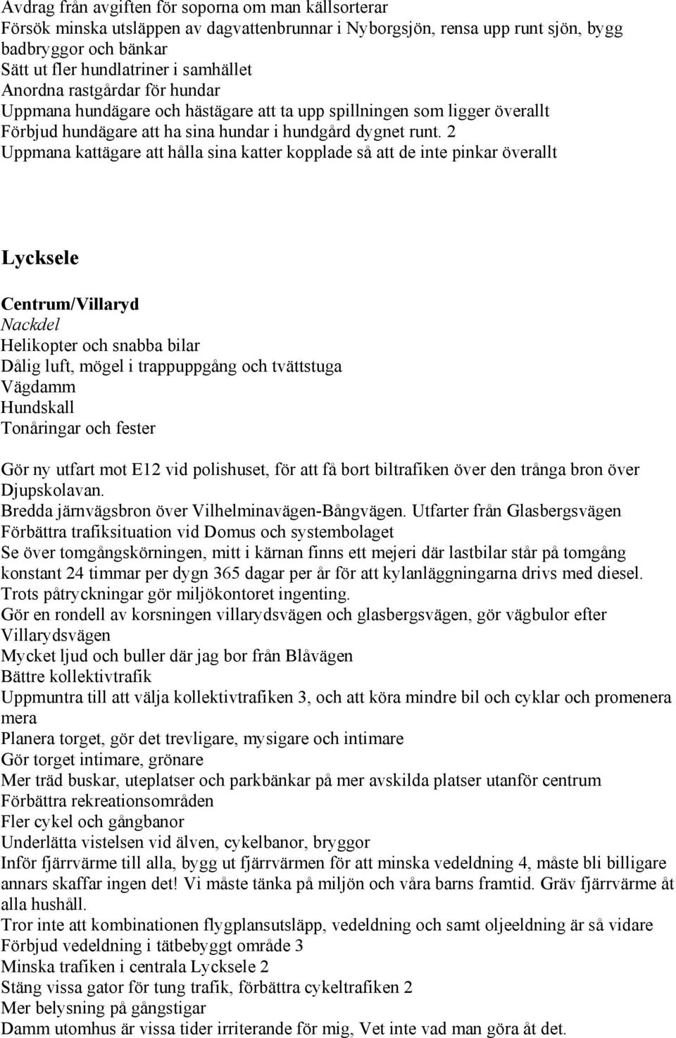 2 Uppmana kattägare att hålla sina katter kopplade så att de inte pinkar överallt Centrum/Villaryd Nackdel Helikopter och snabba bilar Dålig luft, mögel i trappuppgång och tvättstuga Vägdamm