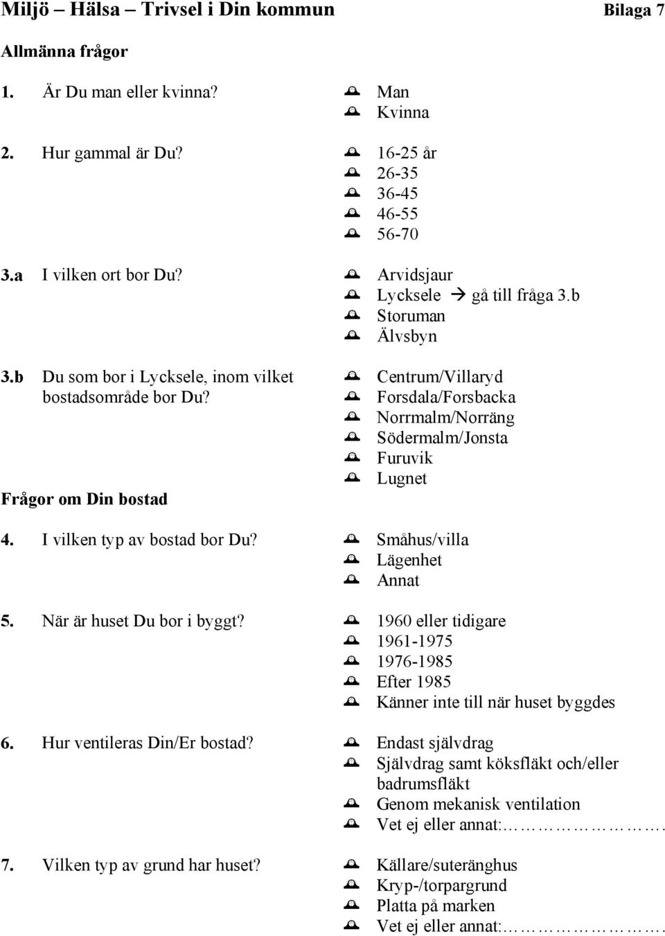 Småhus/villa Lägenhet Annat 5. När är huset Du bor i byggt? 1960 eller tidigare 1961-1975 1976-1985 Efter 1985 Känner inte till när huset byggdes 6. Hur ventileras Din/Er bostad?