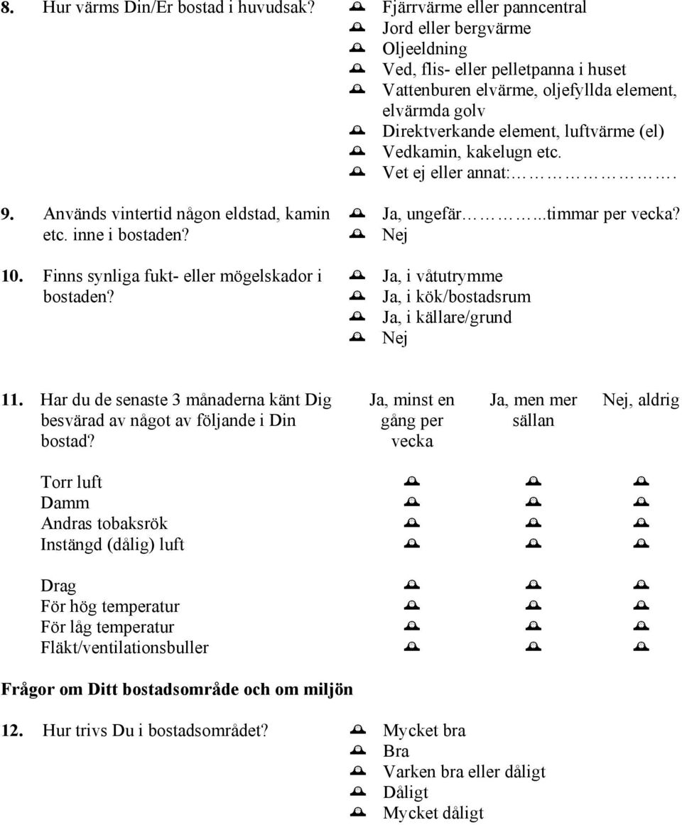 Vedkamin, kakelugn etc. Vet ej eller annat:. 9. Används vintertid någon eldstad, kamin Ja, ungefär...timmar per vecka? etc. inne i bostaden? Nej 10.