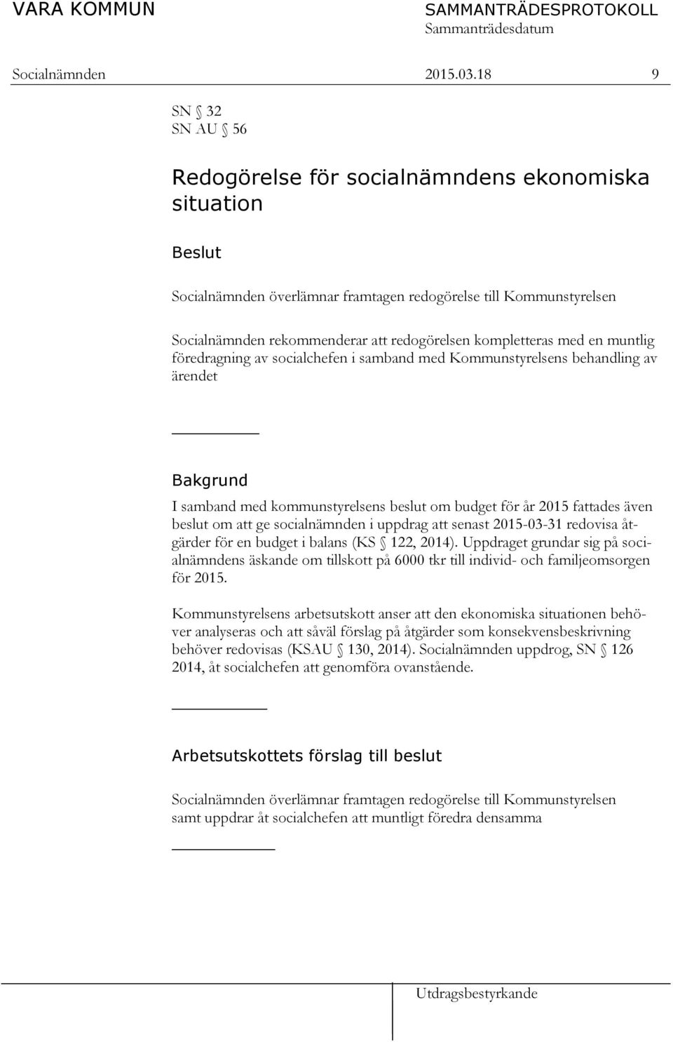 med en muntlig föredragning av socialchefen i samband med Kommunstyrelsens behandling av ärendet Bakgrund I samband med kommunstyrelsens beslut om budget för år 2015 fattades även beslut om att ge