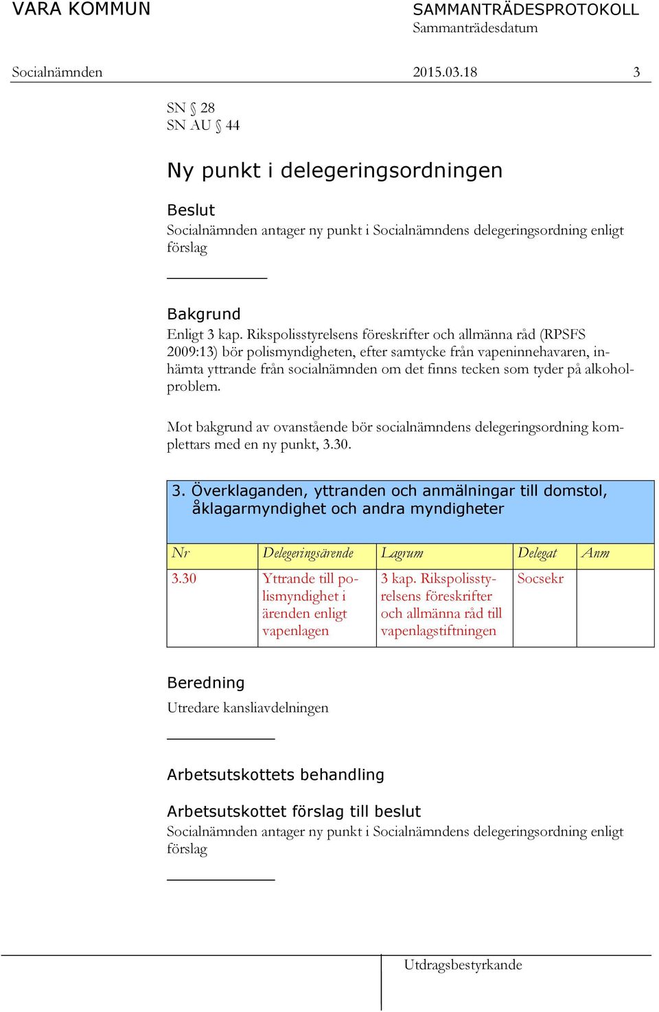 alkoholproblem. Mot bakgrund av ovanstående bör socialnämndens delegeringsordning komplettars med en ny punkt, 3.