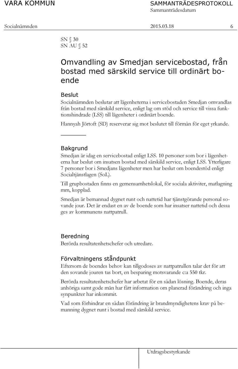 med särskild service, enligt lag om stöd och service till vissa funktionshindrade (LSS) till lägenheter i ordinärt boende.