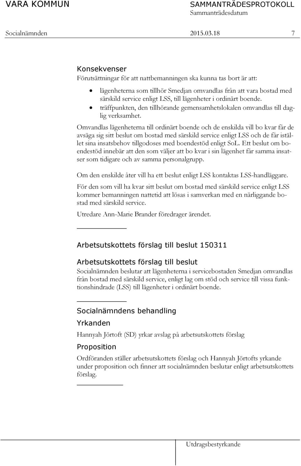 ordinärt boende. träffpunkten, den tillhörande gemensamhetslokalen omvandlas till daglig verksamhet.