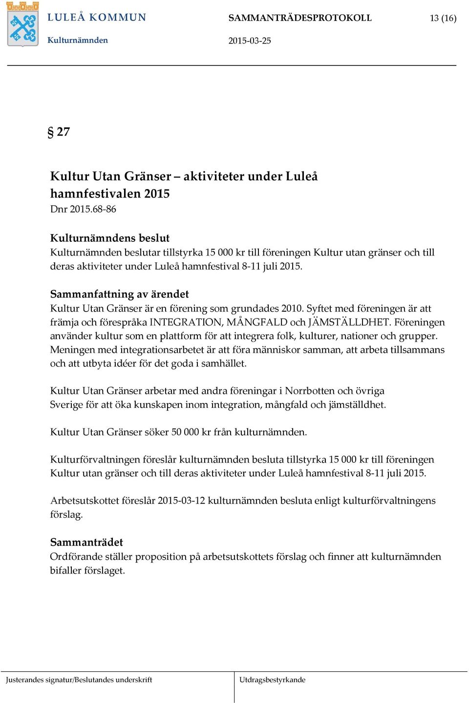 Sammanfattning av ärendet Kultur Utan Gränser är en förening som grundades 2010. Syftet med föreningen är att främja och förespråka INTEGRATION, MÅNGFALD och JÄMSTÄLLDHET.