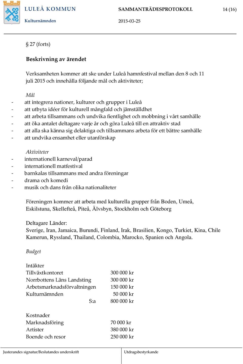 samhälle - att öka antalet deltagare varje år och göra Luleå till en attraktiv stad - att alla ska känna sig delaktiga och tillsammans arbeta för ett bättre samhälle - att undvika ensamhet eller