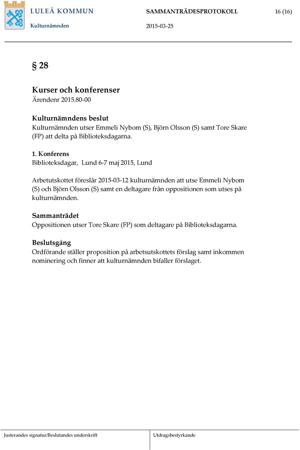 Konferens Biblioteksdagar, Lund 6-7 maj 2015, Lund Arbetutskottet föreslår 2015-03-12 kulturnämnden att utse Emmeli Nybom (S) och Björn Olsson (S) samt en deltagare