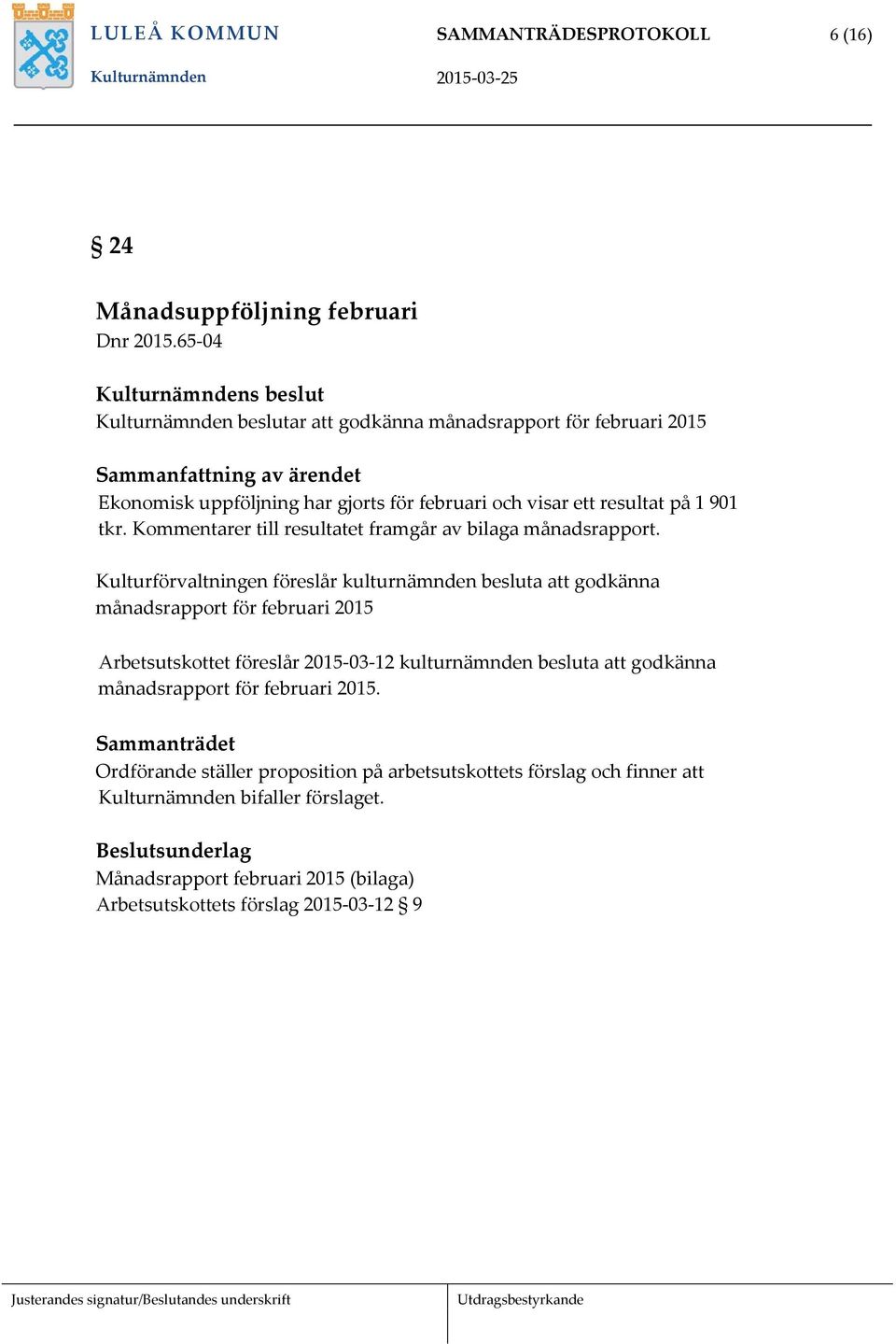 resultat på 1 901 tkr. Kommentarer till resultatet framgår av bilaga månadsrapport.