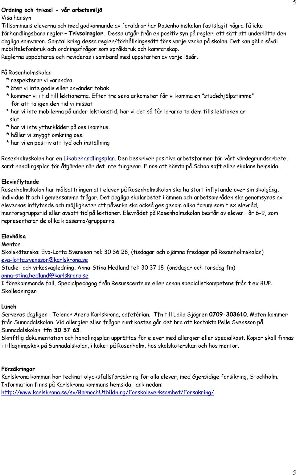 Det kan gälla såväl mobiltelefonbruk och ordningsfrågor som språkbruk och kamratskap. Reglerna uppdateras och revideras i samband med uppstarten av varje läsår.