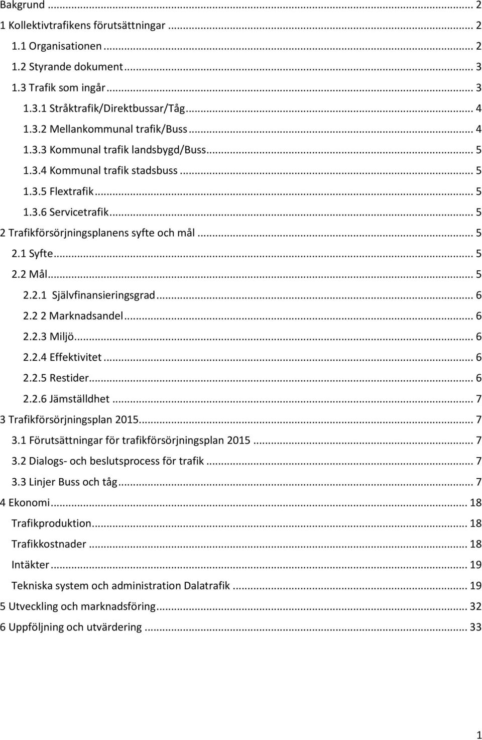 .. 5 2.2.1 Självfinansieringsgrad... 6 2.22 Marknadsandel... 6 2.2.3 Miljö... 6 2.2.4 Effektivitet... 6 2.2.5 Restider... 6 2.2.6 Jämställdhet... 7 3 Trafikförsörjningsplan 2015... 7 3.1 Förutsättningar för trafikförsörjningsplan 2015.