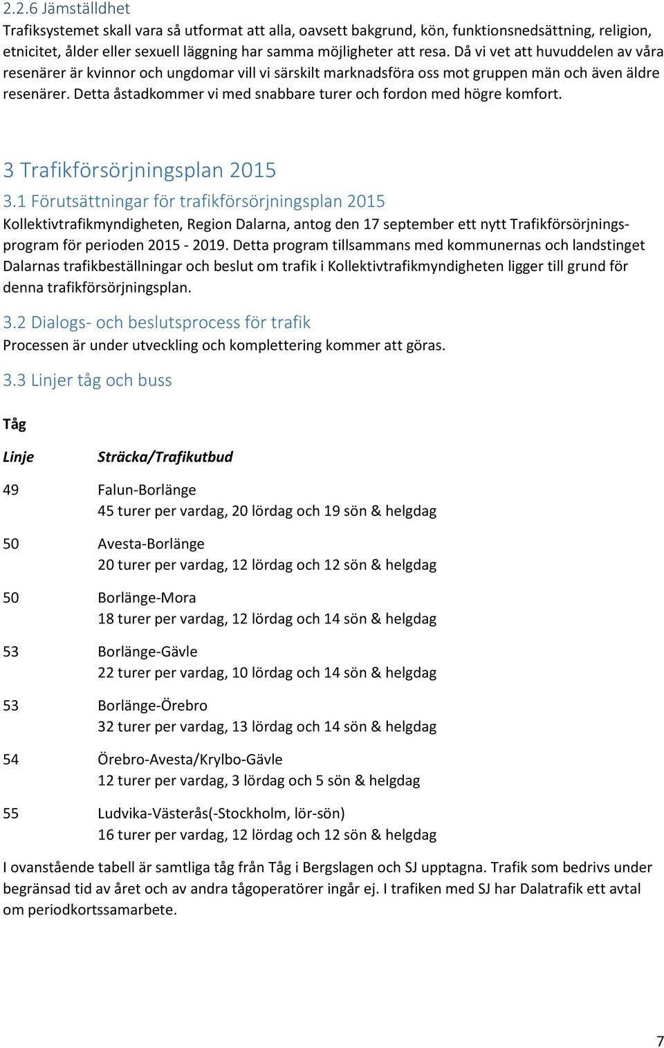 Detta åstadkommer vi med snabbare turer och fordon med högre komfort. 3 Trafikförsörjningsplan 2015 3.