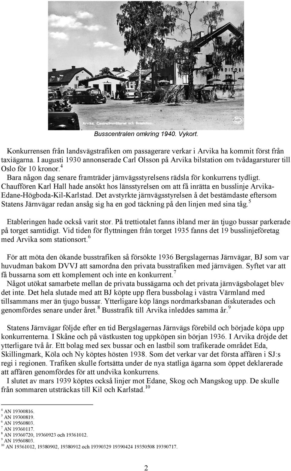 Chauffören Karl Hall hade ansökt hos länsstyrelsen om att få inrätta en busslinje Arvika- Edane-Högboda-Kil-Karlstad.