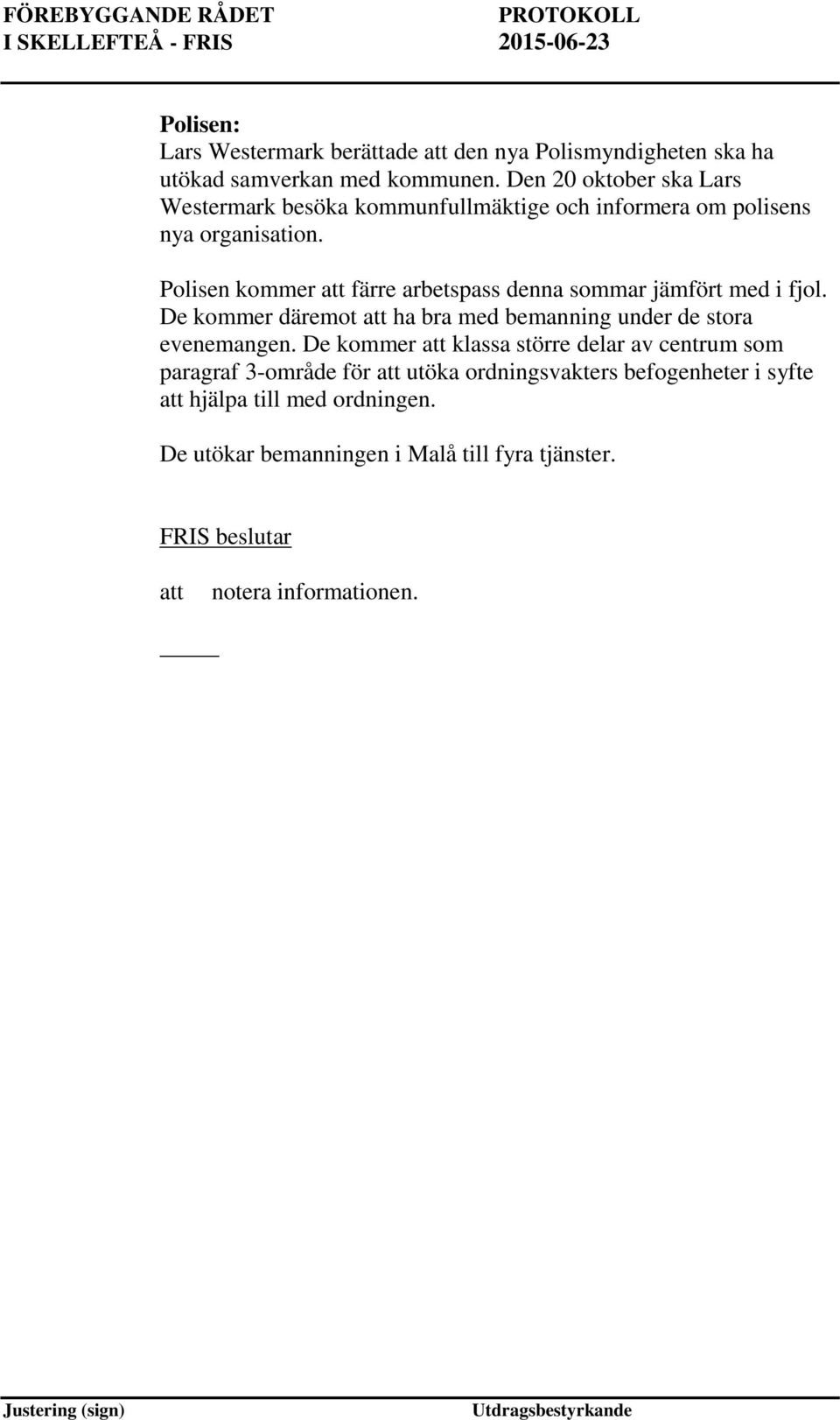 Polisen kommer att färre arbetspass denna sommar jämfört med i fjol. De kommer däremot att ha bra med bemanning under de stora evenemangen.