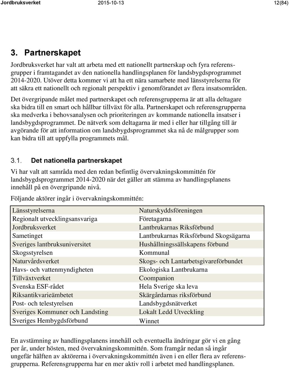 Utöver detta kommer vi att ha ett nära samarbete med länsstyrelserna för att säkra ett nationellt och regionalt perspektiv i genomförandet av flera insatsområden.