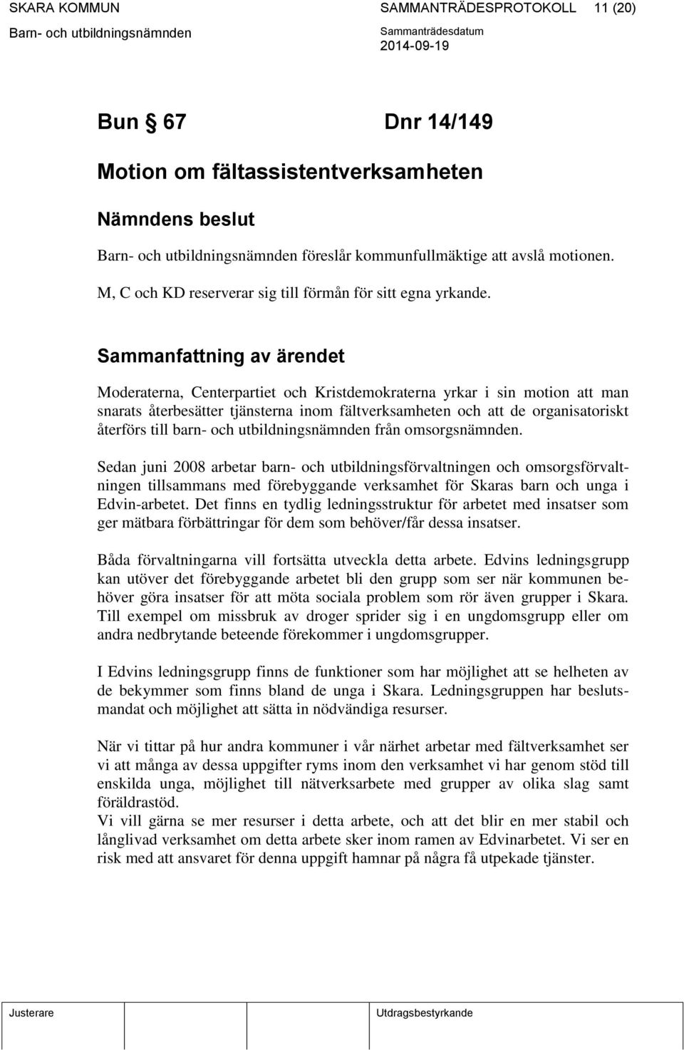 Sammanfattning av ärendet Moderaterna, Centerpartiet och Kristdemokraterna yrkar i sin motion att man snarats återbesätter tjänsterna inom fältverksamheten och att de organisatoriskt återförs till