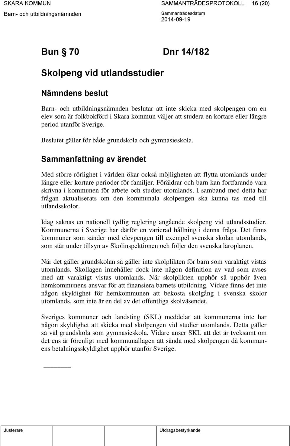 Sammanfattning av ärendet Med större rörlighet i världen ökar också möjligheten att flytta utomlands under längre eller kortare perioder för familjer.