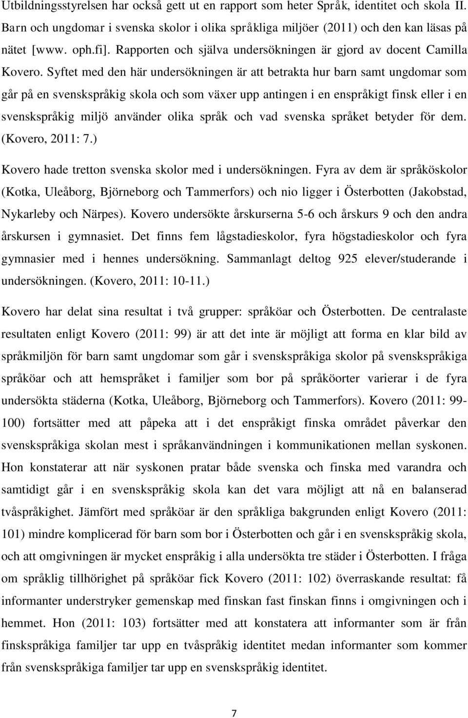 Syftet med den här undersökningen är att betrakta hur barn samt ungdomar som går på en svenskspråkig skola och som växer upp antingen i en enspråkigt finsk eller i en svenskspråkig miljö använder