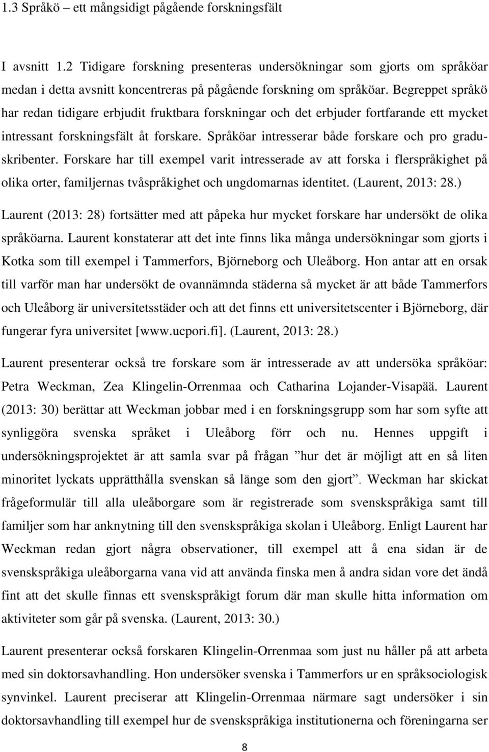 Begreppet språkö har redan tidigare erbjudit fruktbara forskningar och det erbjuder fortfarande ett mycket intressant forskningsfält åt forskare.