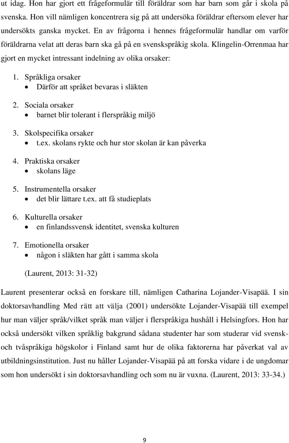 En av frågorna i hennes frågeformulär handlar om varför föräldrarna velat att deras barn ska gå på en svenskspråkig skola.