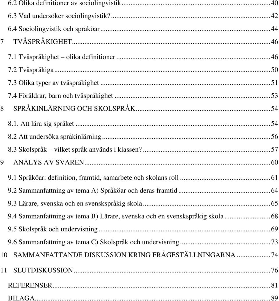 3 Skolspråk vilket språk används i klassen?... 57 9 ANALYS AV SVAREN... 60 9.1 Språköar: definition, framtid, samarbete och skolans roll... 61 9.2 Sammanfattning av tema A) Språköar och deras framtid.