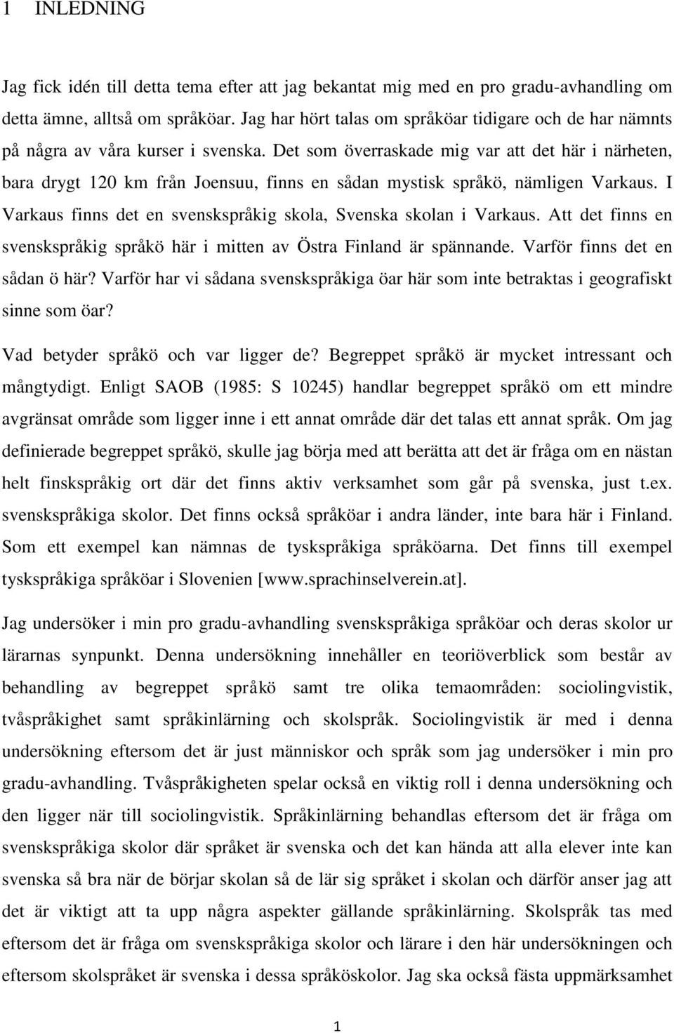 Det som överraskade mig var att det här i närheten, bara drygt 120 km från Joensuu, finns en sådan mystisk språkö, nämligen Varkaus.