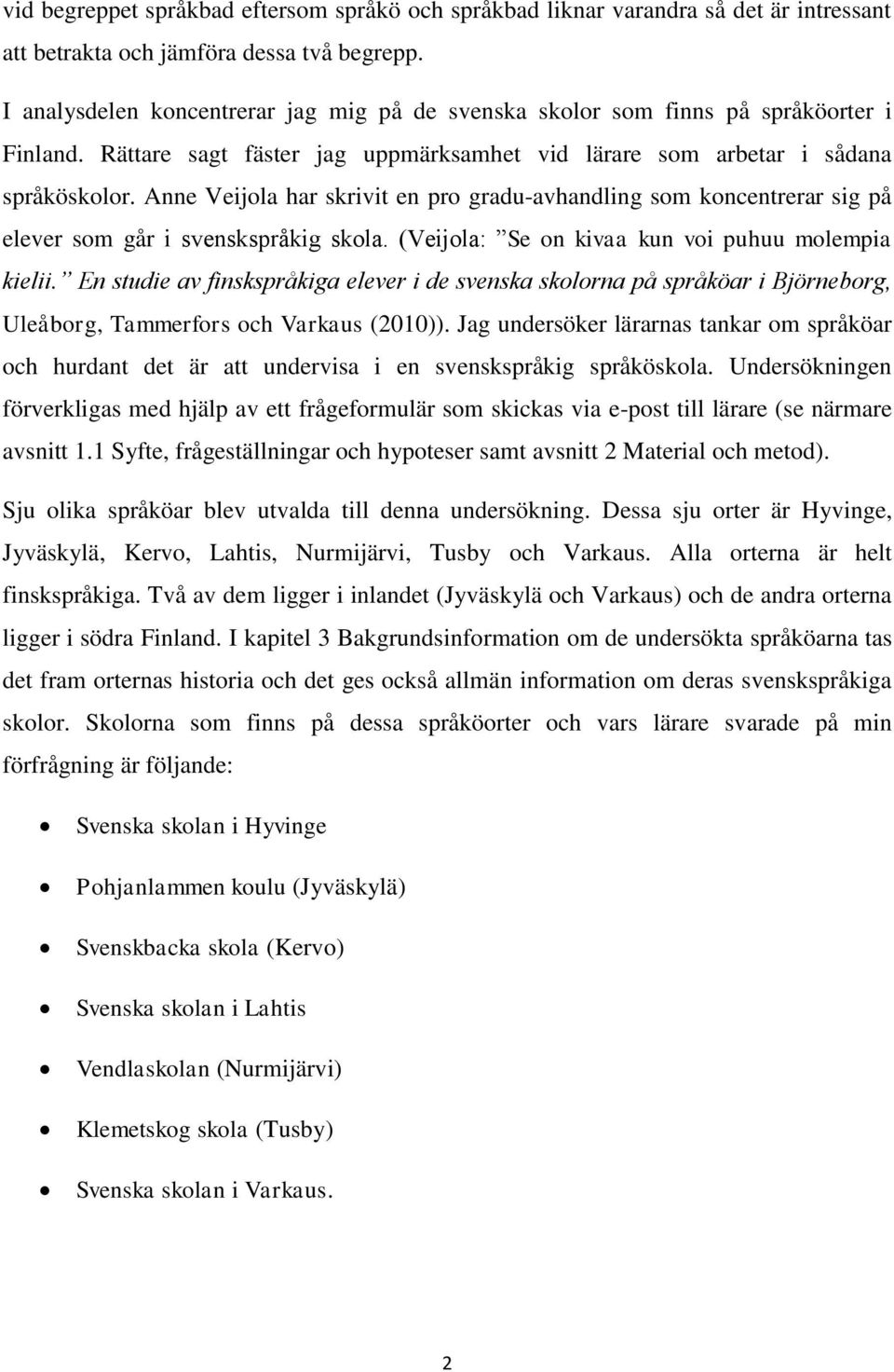 Anne Veijola har skrivit en pro gradu-avhandling som koncentrerar sig på elever som går i svenskspråkig skola. (Veijola: Se on kivaa kun voi puhuu molempia kielii.