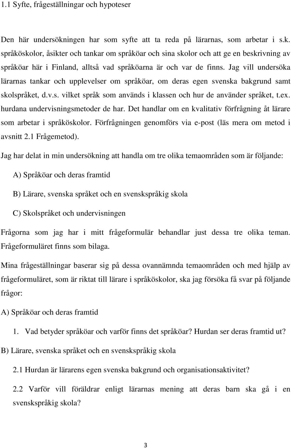 språköskolor, åsikter och tankar om språköar och sina skolor och att ge en beskrivning av språköar här i Finland, alltså vad språköarna är och var de finns.