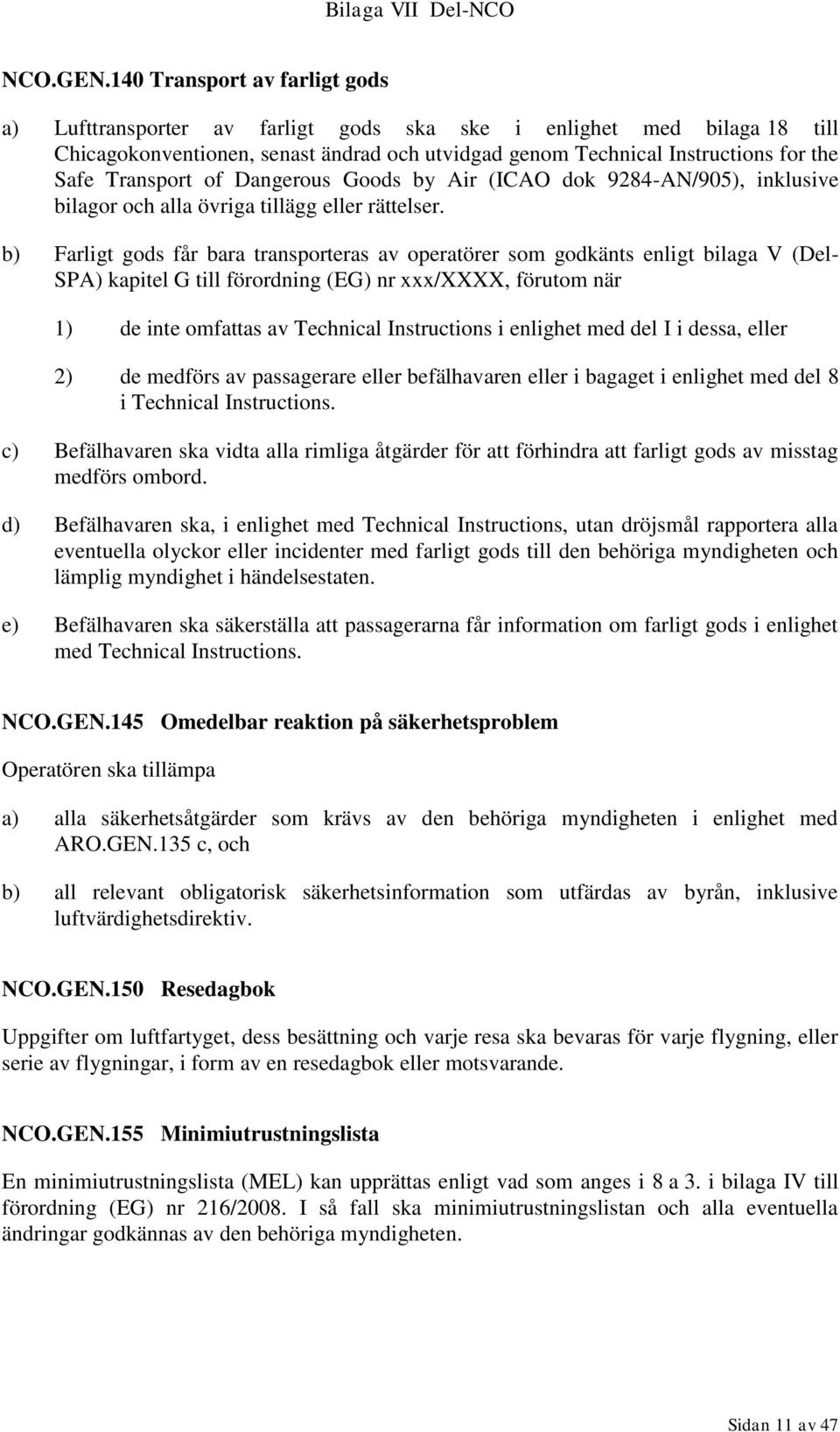 Transport of Dangerous Goods by Air (ICAO dok 9284-AN/905), inklusive bilagor och alla övriga tillägg eller rättelser.