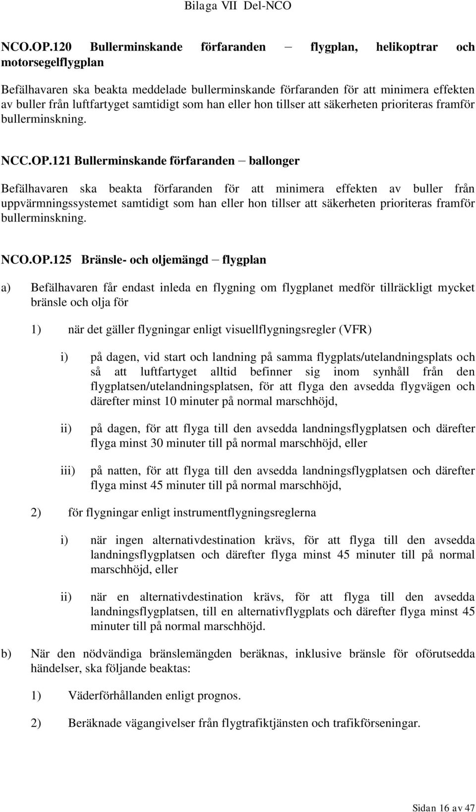 samtidigt som han eller hon tillser att säkerheten prioriteras framför bullerminskning. NCC.OP.