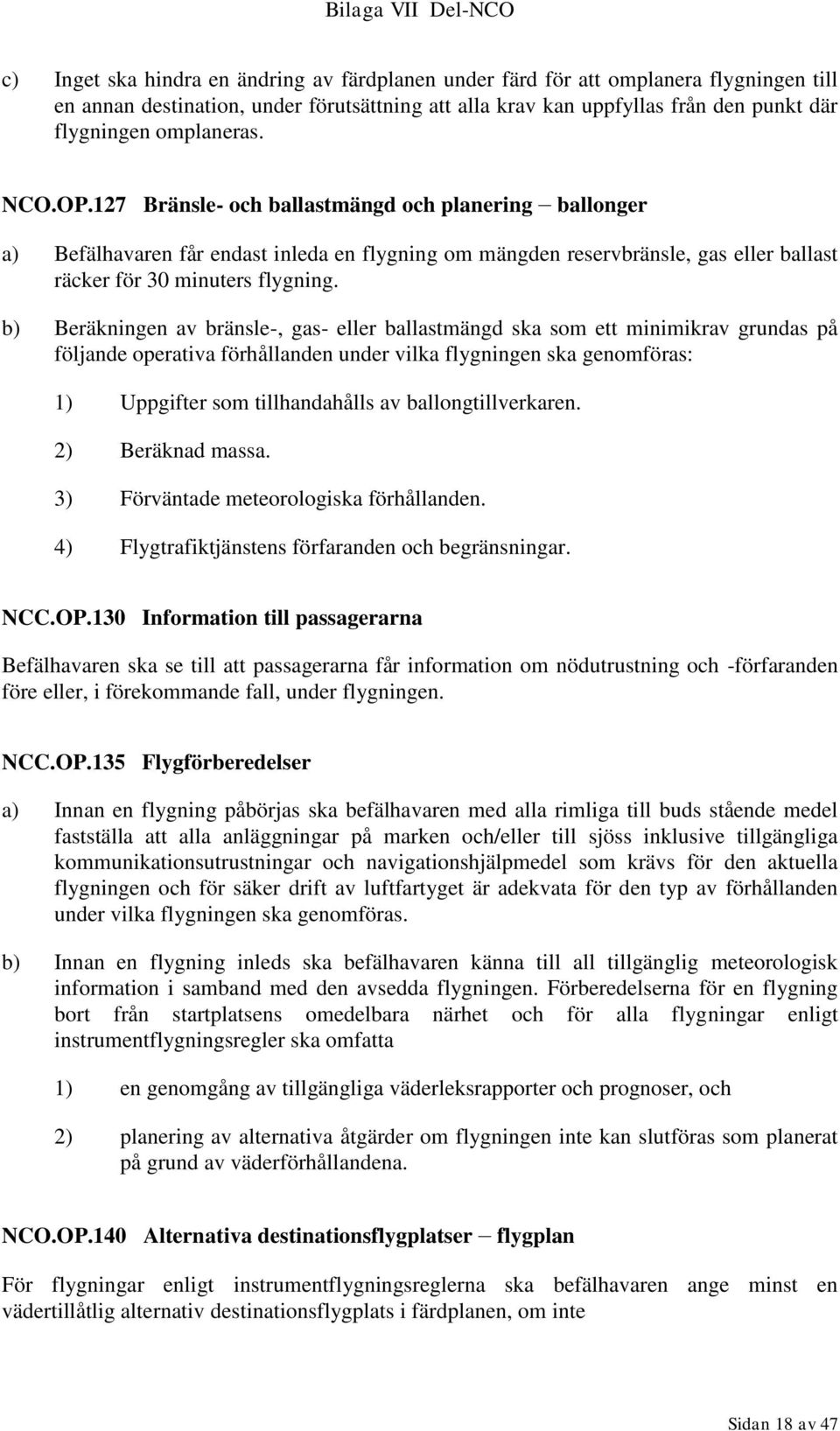 b) Beräkningen av bränsle-, gas- eller ballastmängd ska som ett minimikrav grundas på följande operativa förhållanden under vilka flygningen ska genomföras: 1) Uppgifter som tillhandahålls av