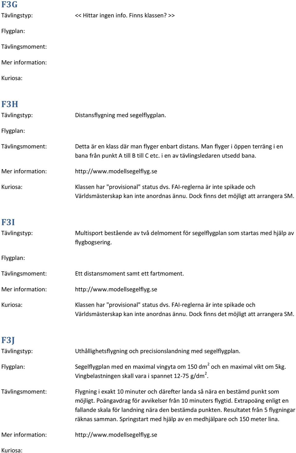 F3I Multisport bestående av två delmoment för segelflygplan som startas med hjälp av flygbogsering. Ett distansmoment samt ett fartmoment. Världsmästerskap kan inte anordnas ännu.