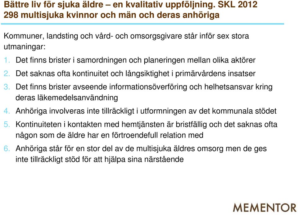 Det finns brister avseende informationsöverföring och helhetsansvar kring deras läkemedelsanvändning 4. Anhöriga involveras inte tillräckligt i utformningen av det kommunala stödet 5.