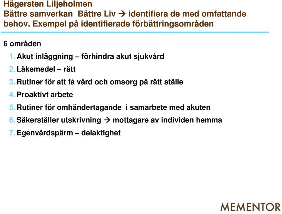 Läkemedel rätt 3. Rutiner för att få vård och omsorg på rätt ställe 4. Proaktivt arbete 5.