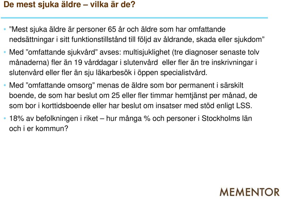 multisjuklighet (tre diagnoser senaste tolv månaderna) )fler än 19 vårddagar ådd i slutenvård åd eller fler än tre inskrivningar ki i i slutenvård eller fler än sju läkarbesök i öppen