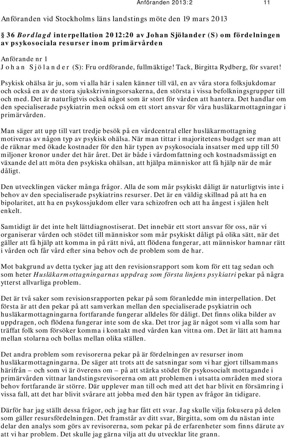 Psykisk ohälsa är ju, som vi alla här i salen känner till väl, en av våra stora folksjukdomar och också en av de stora sjukskrivningsorsakerna, den största i vissa befolkningsgrupper till och med.