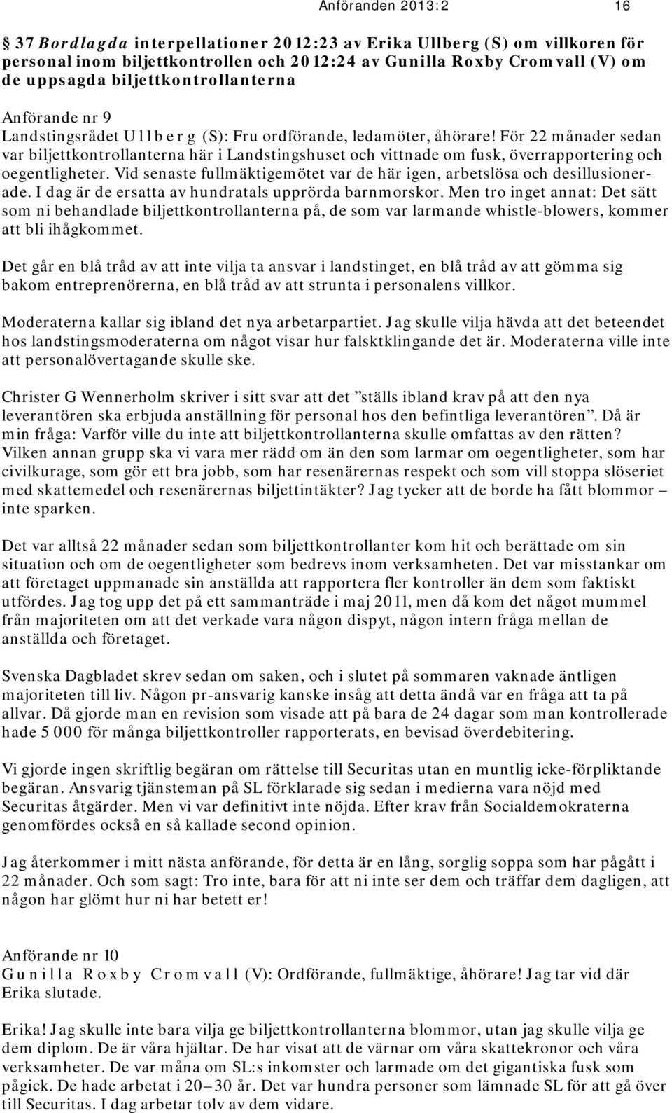 För 22 månader sedan var biljettkontrollanterna här i Landstingshuset och vittnade om fusk, överrapportering och oegentligheter.