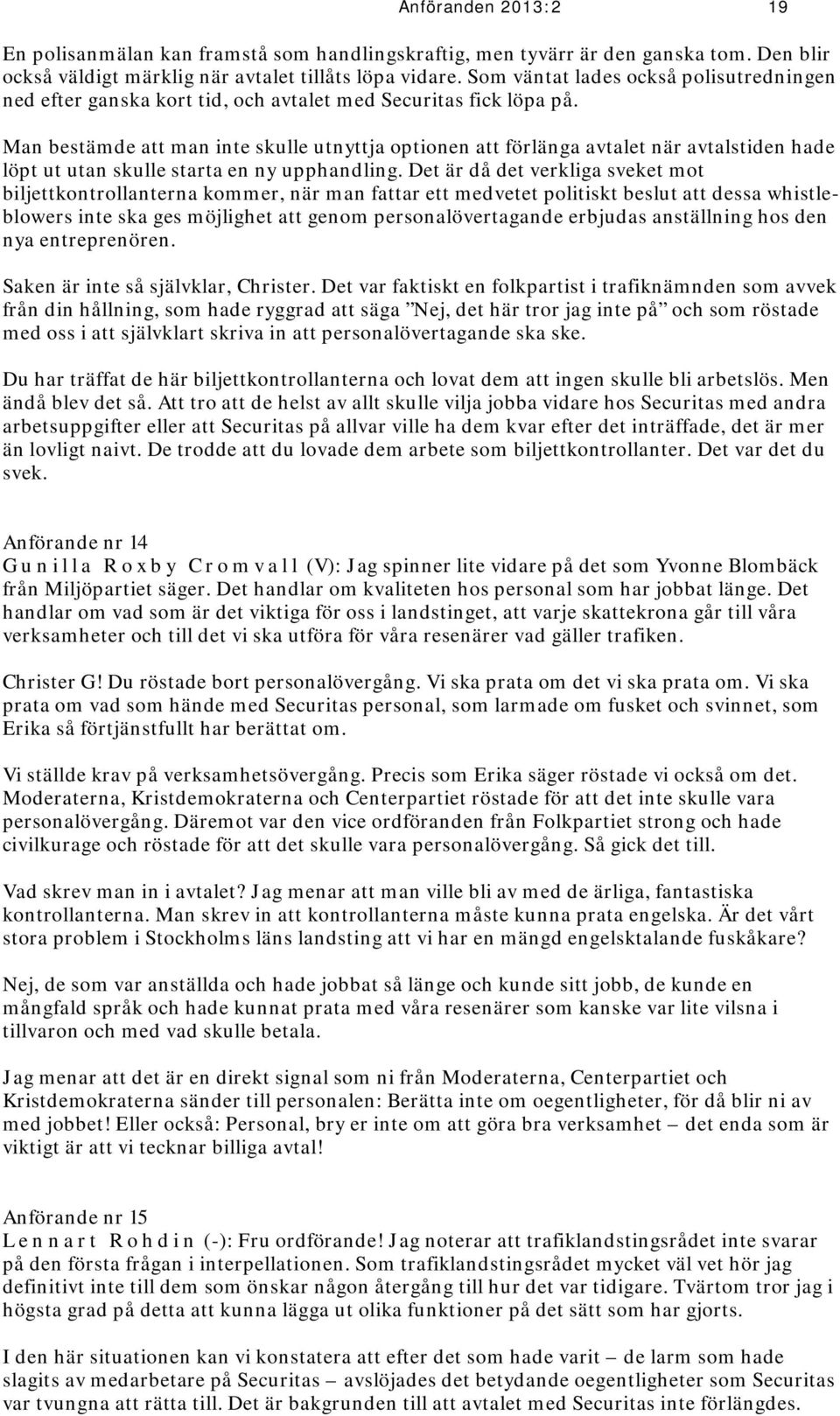 Man bestämde att man inte skulle utnyttja optionen att förlänga avtalet när avtalstiden hade löpt ut utan skulle starta en ny upphandling.