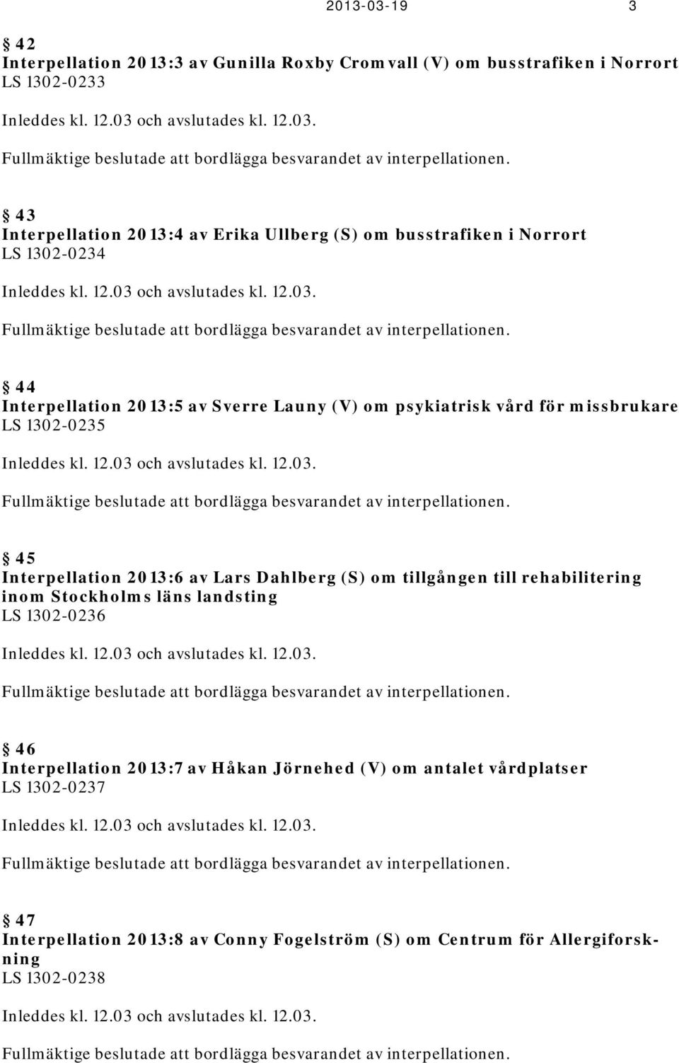 44 Interpellation 2013:5 av Sverre Launy (V) om psykiatrisk vård för missbrukare LS 1302-0235 Inleddes kl. 12.03 och avslutades kl. 12.03. Fullmäktige beslutade att bordlägga besvarandet av interpellationen.