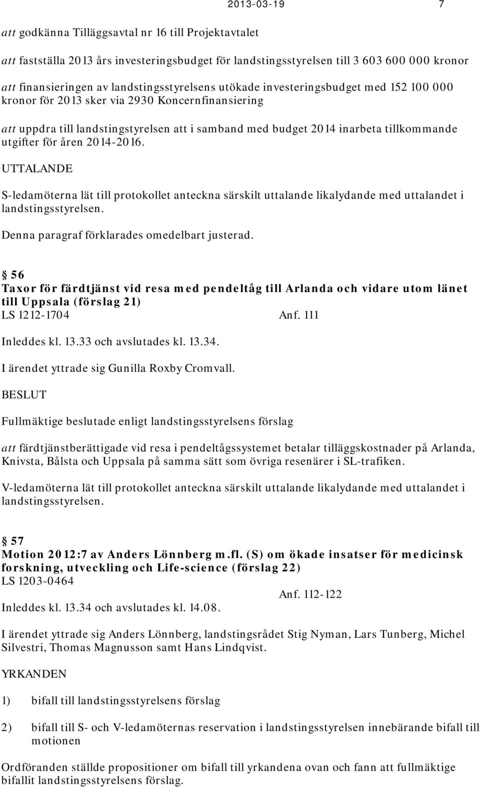 tillkommande utgifter för åren 2014-2016. UTTALANDE S-ledamöterna lät till protokollet anteckna särskilt uttalande likalydande med uttalandet i landstingsstyrelsen.