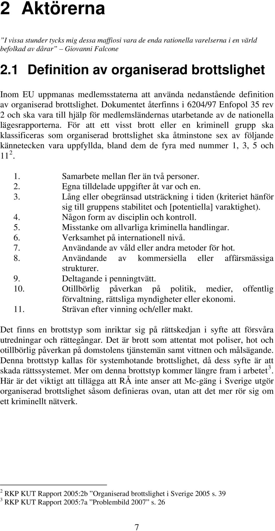 Dokumentet återfinns i 6204/97 Enfopol 35 rev 2 och ska vara till hjälp för medlemsländernas utarbetande av de nationella lägesrapporterna.