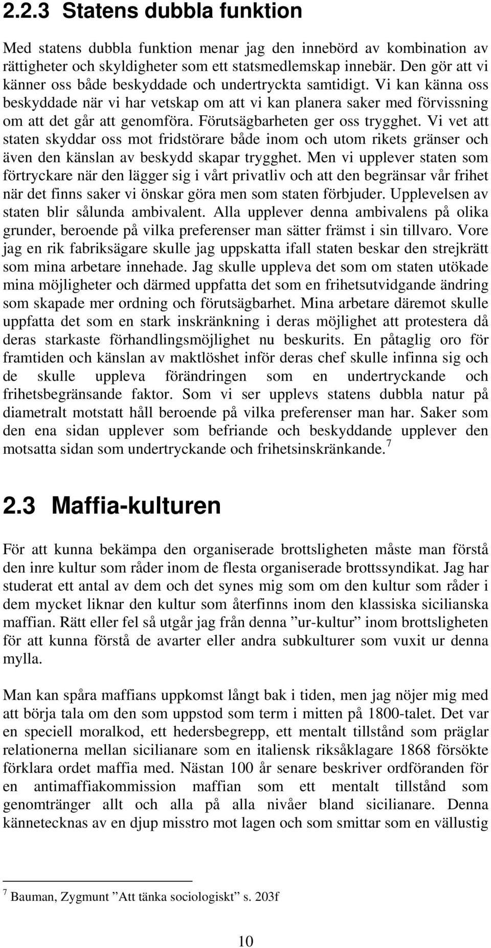 Förutsägbarheten ger oss trygghet. Vi vet att staten skyddar oss mot fridstörare både inom och utom rikets gränser och även den känslan av beskydd skapar trygghet.