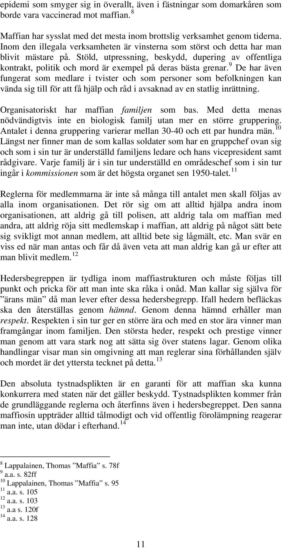 Stöld, utpressning, beskydd, dupering av offentliga kontrakt, politik och mord är exempel på deras bästa grenar.