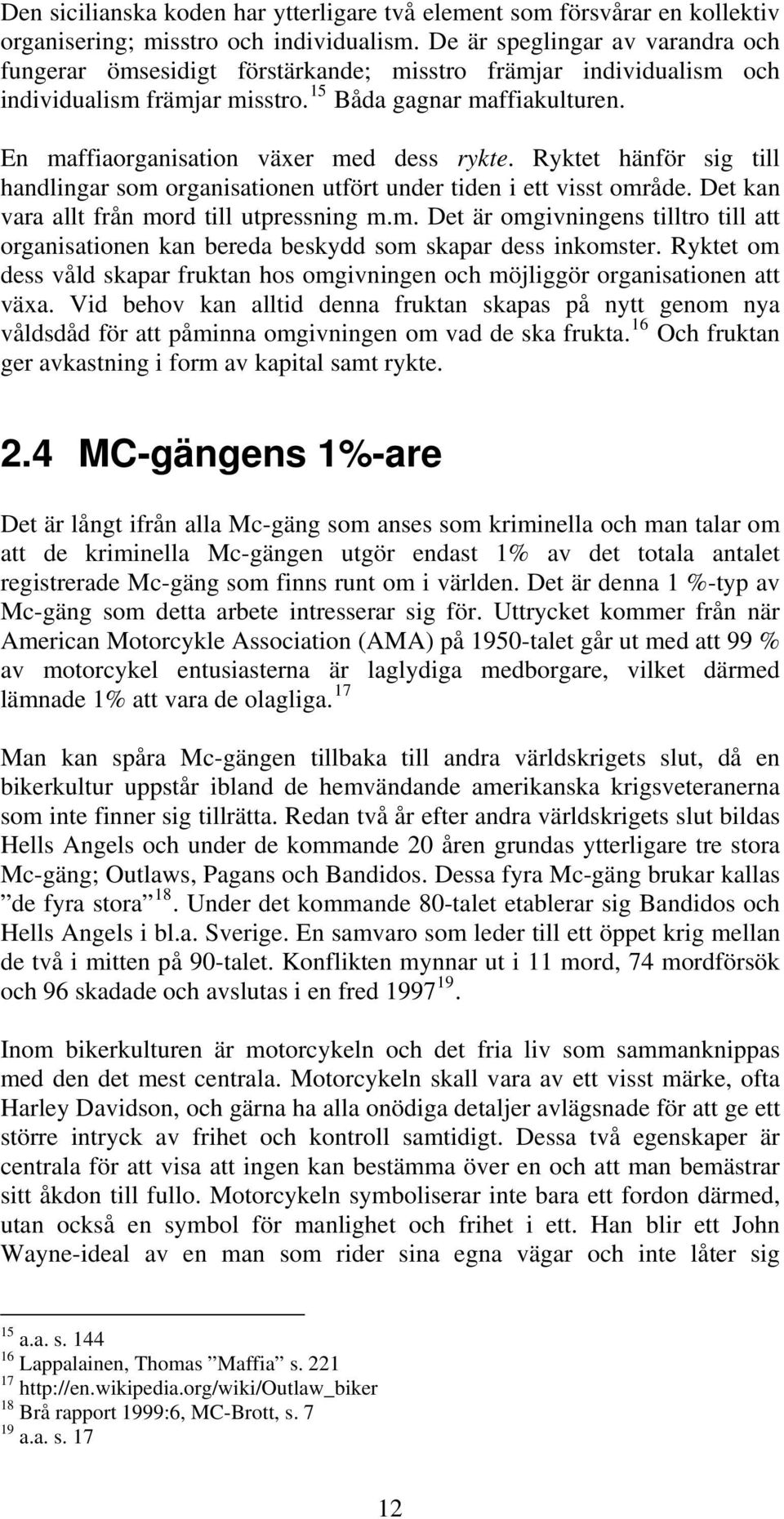 En maffiaorganisation växer med dess rykte. Ryktet hänför sig till handlingar som organisationen utfört under tiden i ett visst område. Det kan vara allt från mord till utpressning m.m. Det är omgivningens tilltro till att organisationen kan bereda beskydd som skapar dess inkomster.